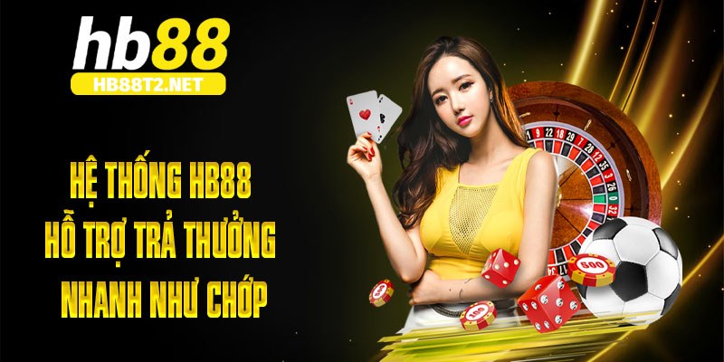 Hệ thống HB88 hỗ trợ trả thưởng nhanh như chớp