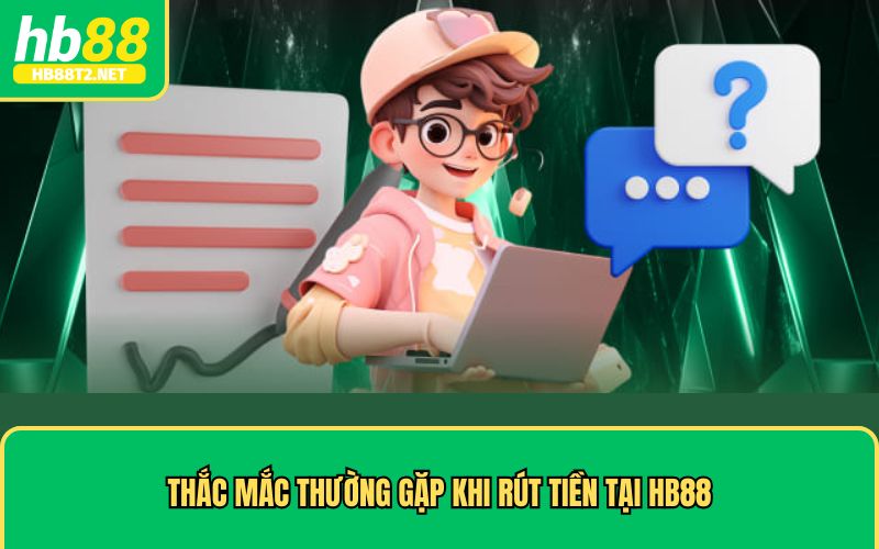 Giải đáp câu hỏi hay gặp khi rút tiền HB88